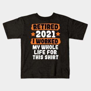 Retired 2021 I Worked My Whole Life For This Kids T-Shirt